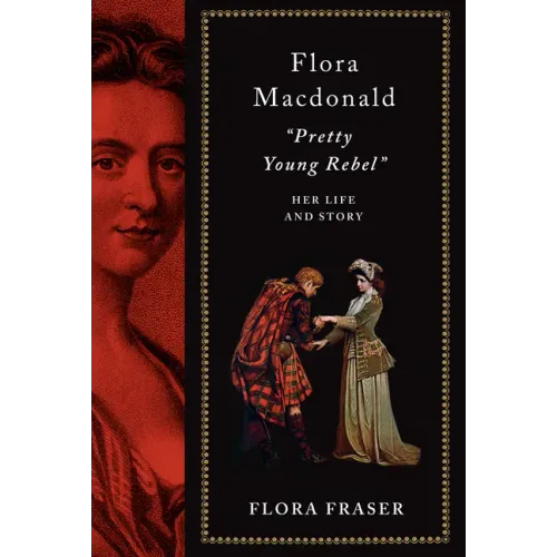 Flora Macdonald: Pretty Young Rebel: Her Life and Story