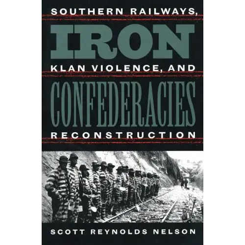 Iron Confederacies: Southern Railways, Klan Violence, and Reconstruction