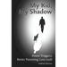 My Kid, My Shadow: Fewer Triggers, Better Parenting, Less Guilt