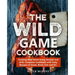 The Wild Game Cookbook: Cooking Wild Game Using Smoker and Grill, Complete Cookbook with Tasty Recipes of Game, Birds, Fish and Etc.