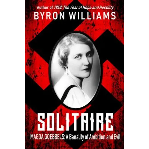 Solitaire: Magda Goebbels: A Banality of Ambition and Evil