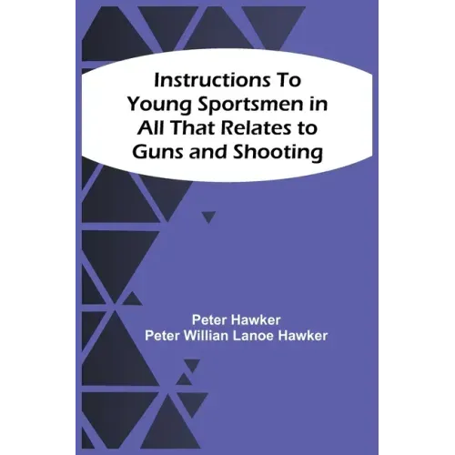 Instructions To Young Sportsmen In All That Relates To Guns And Shooting
