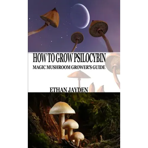 How to Grow Psilocybin: Magic Mushroom Grower's Guide