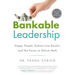 Bankable Leadership: Happy People, Bottom-Line Results, and the Power to Deliver Both