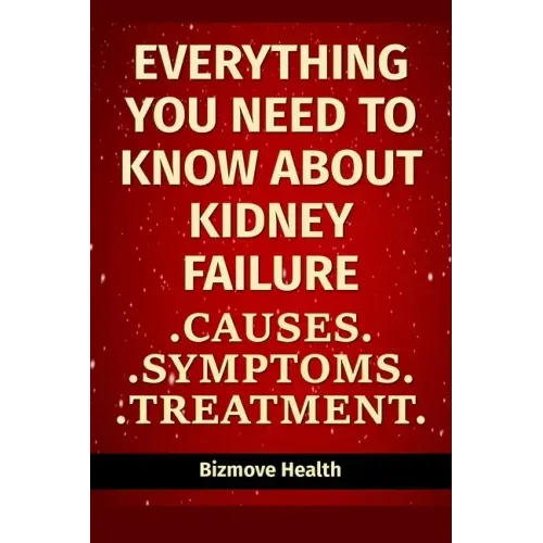 Everything you need to know about Kidney Failure: Causes, Symptoms, Treatment