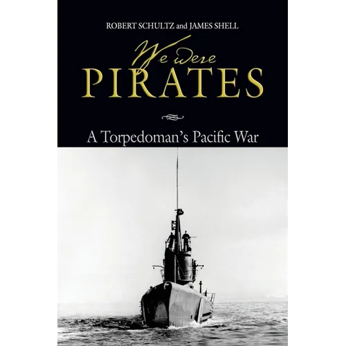 We Were Pirates: A Torpedoman's Pacific War