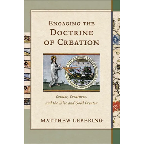 Engaging the Doctrine of Creation: Cosmos, Creatures, and the Wise and Good Creator