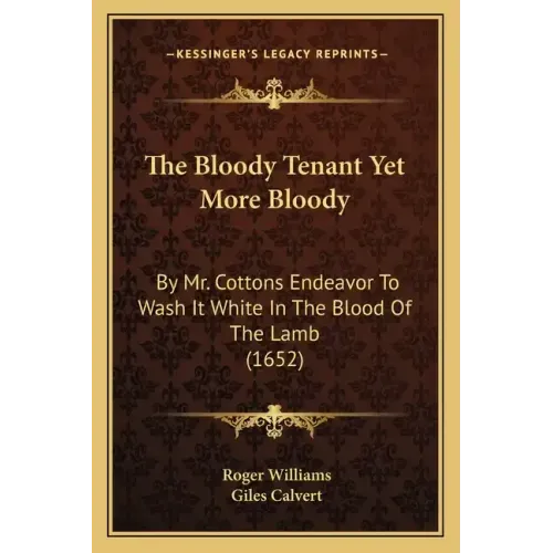 The Bloody Tenant Yet More Bloody: By Mr. Cottons Endeavor to Wash It White in the Blood of the Lamb (1652)