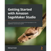 Getting Started with Amazon SageMaker Studio: Learn to build end-to-end machine learning projects in the SageMaker machine learning IDE