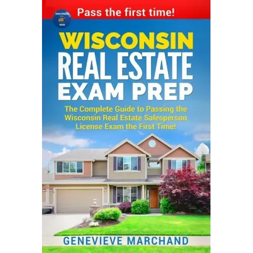 Wisconsin Real Estate Exam Prep: The Complete Guide to Passing the Wisconsin Real Estate Salesperson License Exam the First Time!