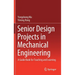 Senior Design Projects in Mechanical Engineering: A Guide Book for Teaching and Learning