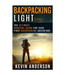 Backpacking Light: The Ultimate Survival Guide For Your First Backpacking Adventure