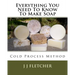 Everything You Need To Know To Make Soap: Cold Process Method