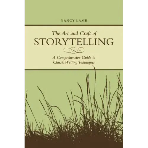 The Art And Craft Of Storytelling: A Comprehensive Guide To Classic Writing Techniques