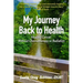My Journey Back to Health: Healing Cancer Without Chemotherapy or Radiation