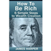How To Be Rich: Discover How To Be Rich Using Money Rules Of The Rich To Make Money, Gain Passive Income, Be Debt Free, And Financiall