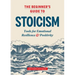 The Beginner's Guide to Stoicism: Tools for Emotional Resilience and Positivity