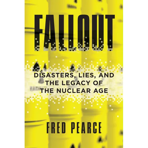 Fallout: Disasters, Lies, and the Legacy of the Nuclear Age