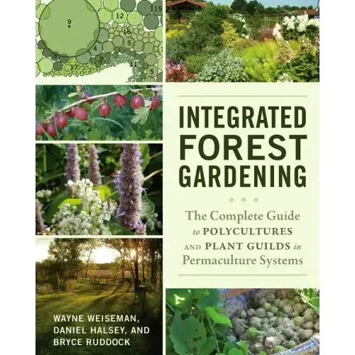Integrated Forest Gardening: The Complete Guide to Polycultures and Plant Guilds in Permaculture Systems