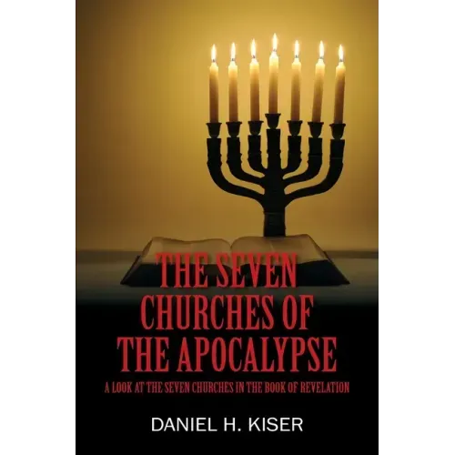 The Seven Churches of the Apocalypse: A Look at the Seven Churches in the Book of Revelation