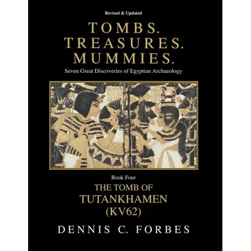 Tombs.Treasures.Mummies. Book Four: KV62 The Tomb of Tutankhamen