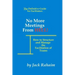 No More Meetings From Hell: How To Structure And Manage The Facilitation Of Teams