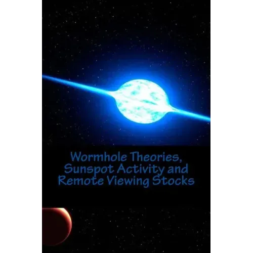 Wormhole Theories, Sunspot Activity and Remote Viewing Stocks: Published by the Institute for Solar Studies, Santa Monica, CA.
