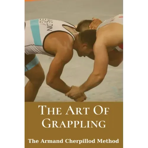 The Art Of Grappling: The Armand Cherpillod Method: Standup Wrestling