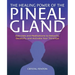 The Healing Power of the Pineal Gland: Exercises and Meditations to Detoxify, Decalcify, and Activate Your Third Eye
