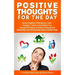Positive Thoughts for the Day: Banish Negative Thinking and Create a Happier, Calmer, and Healthier You. Harness the Power of Positive Thinking and I