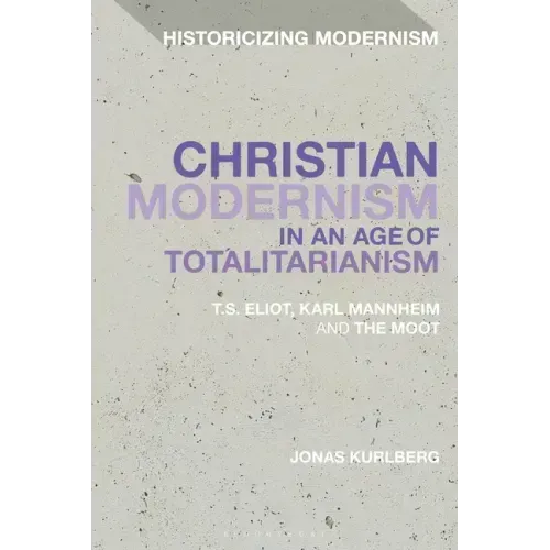 Christian Modernism in an Age of Totalitarianism: T.S. Eliot, Karl Mannheim and the Moot