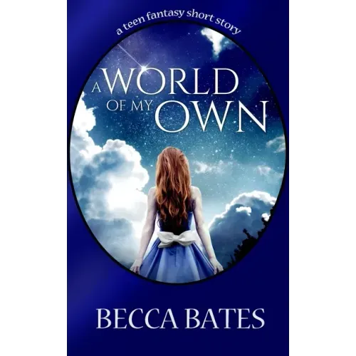 Teen Fiction: A World Of My Own - A Short Story Fantasy For All Ages