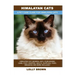 Himalayan Cats: Himalayan Cat General Info, Purchasing, Care, Cost, Keeping, Health, Supplies, Food, Breeding and More Included! A Pet