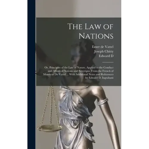 The law of Nations: Or, Principles of the law of Nature, Applied to the Conduct and Affairs of Nations and Soverigns, From the French of M