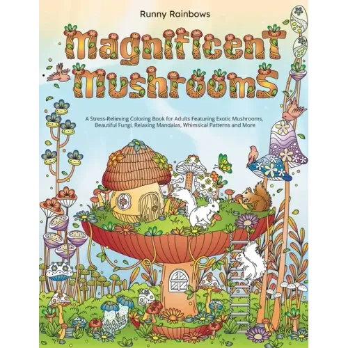 Magnificent Mushrooms: A Stress-Relieving Coloring Book for Adults Featuring Exotic Mushrooms, Beautiful Fungi, Relaxing Mandalas, Whimsical