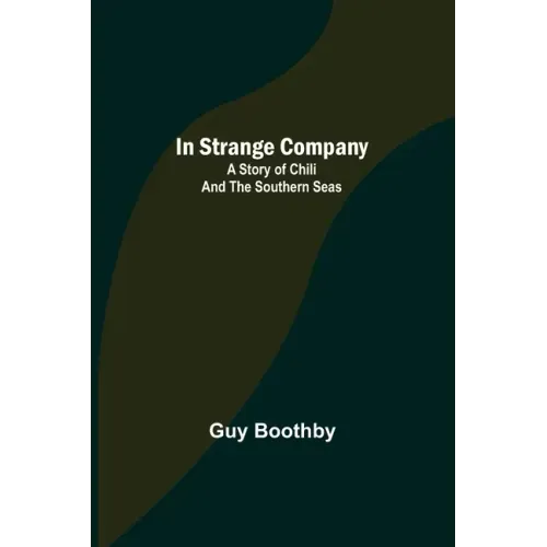 In Strange Company; A Story of Chili and the Southern Seas