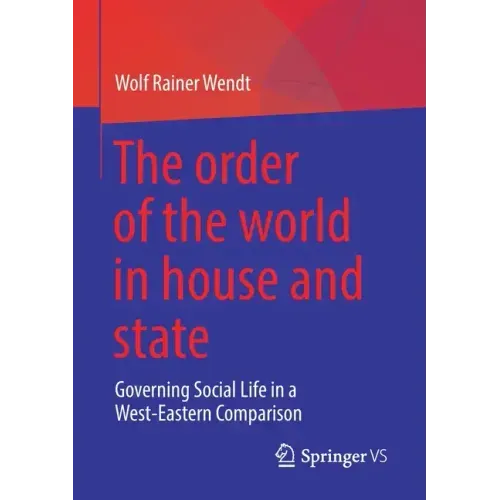 The Order of the World in House and State: Governing Social Life in a West-Eastern Comparison