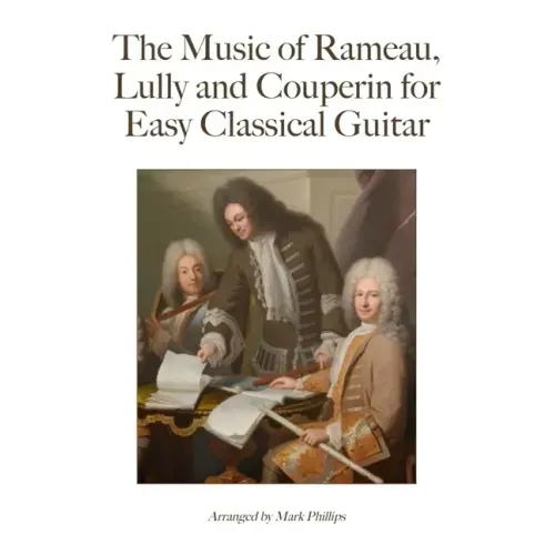 The Music of Rameau, Lully and Couperin for Easy Classical Guitar