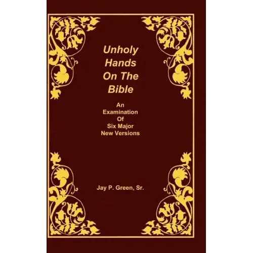 Unholy Hands on the Bible, an Examination of Six Major New Versions, Volume 2 of 3 Volumes