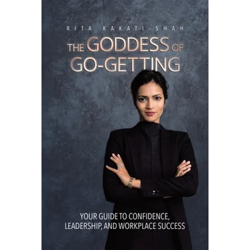 The Goddess of Go-Getting: Your Guide to Confidence, Leadership, and Workplace Success