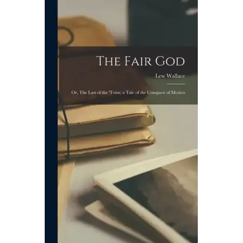 The Fair god; or, The Last of the 'Tzins; a Tale of the Conquest of Mexico