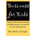 Business for Kids: A guide for kids and teens to starting a profitable business, in the words of an 11 year old entrepreneur.