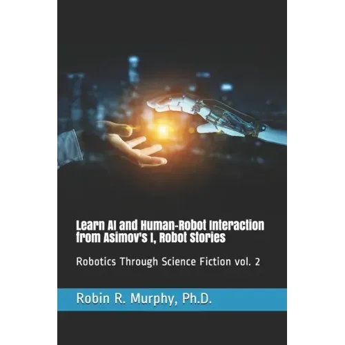Learn AI and Human-Robot Interaction from Asimov's I, Robot Stories: Robotics Through Science Fiction vol. 2