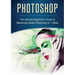 Photoshop: The Ultimate Beginners' Guide to Mastering Adobe Photoshop in 1 Week