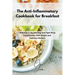 The Anti-Inflammatory Cookbook for Breakfast: Wake up in the Morning and Fight Body Inflammation With Simple and Delicious Recipes