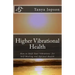 Higher Vibrational Health: How to Shift Your Vibrations for Self-Healing and Optimal Health