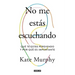 No Me Estás Escuchando / You're Not Listening: What You're Missing and Why It Matters
