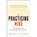 The Practicing Mind: Developing Focus and Discipline in Your Life -- Master Any Skill or Challenge by Learning to Love the Process