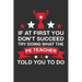 If At First You Don't Succeed Try Doing What Your PE Teacher Told You To Doing: Thank you Gift for PE Teacher Great for Teacher Appreciation