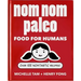 Nom Nom Paleo: Food for Humans Volume 1